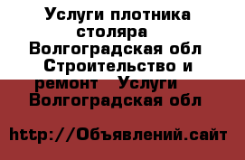 Услуги плотника столяра - Волгоградская обл. Строительство и ремонт » Услуги   . Волгоградская обл.